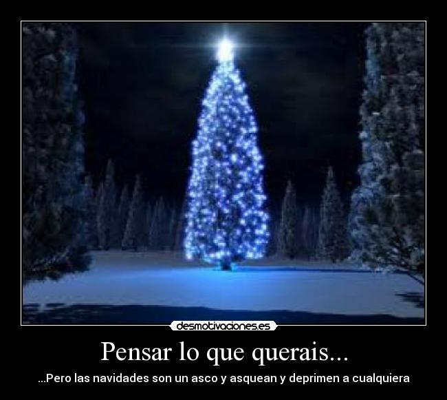 Pensar lo que querais... - ...Pero las navidades son un asco y asquean y deprimen a cualquiera