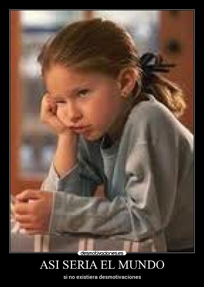 ASI SERIA EL MUNDO - si no existiera desmotivaciones