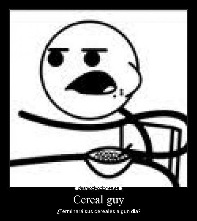 Cereal guy - ¿Terminará sus cereales algun dia?