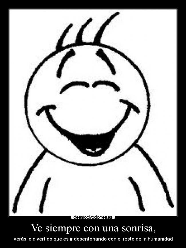 Ve siempre con una sonrisa, -