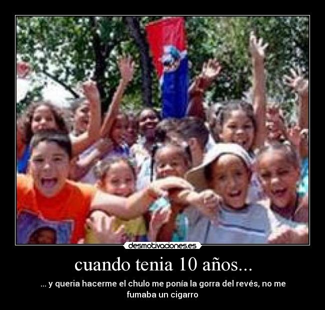 cuando tenia 10 años... - ... y queria hacerme el chulo me ponía la gorra del revés, no me fumaba un cigarro