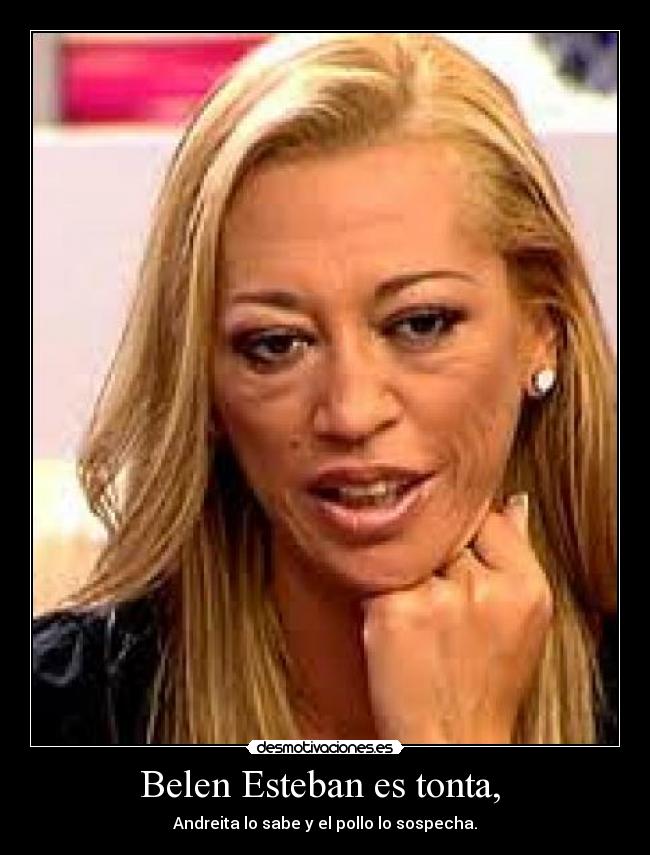 Belen Esteban es tonta, -