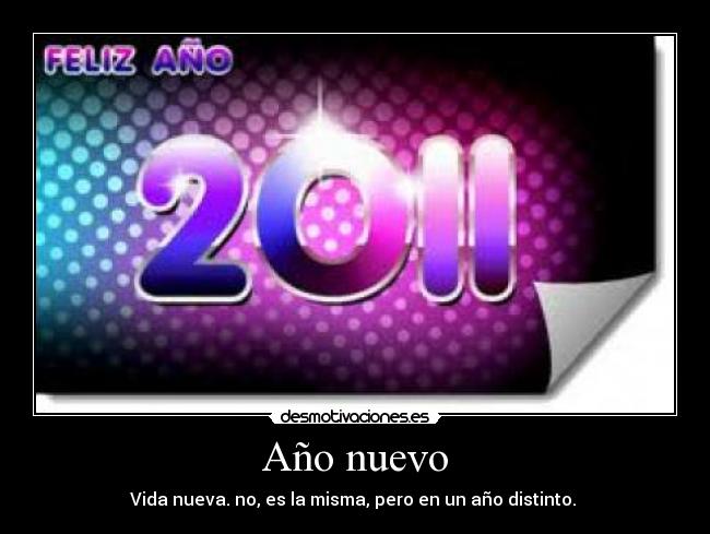 Año nuevo - Vida nueva. no, es la misma, pero en un año distinto. 