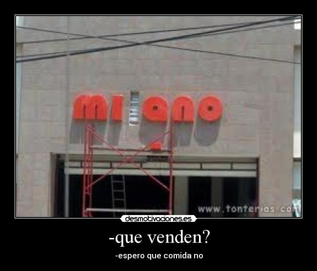 -que venden? - -espero que comida no