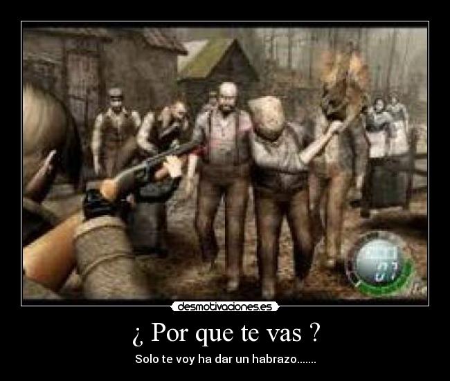 ¿ Por que te vas ? - Solo te voy ha dar un habrazo.......