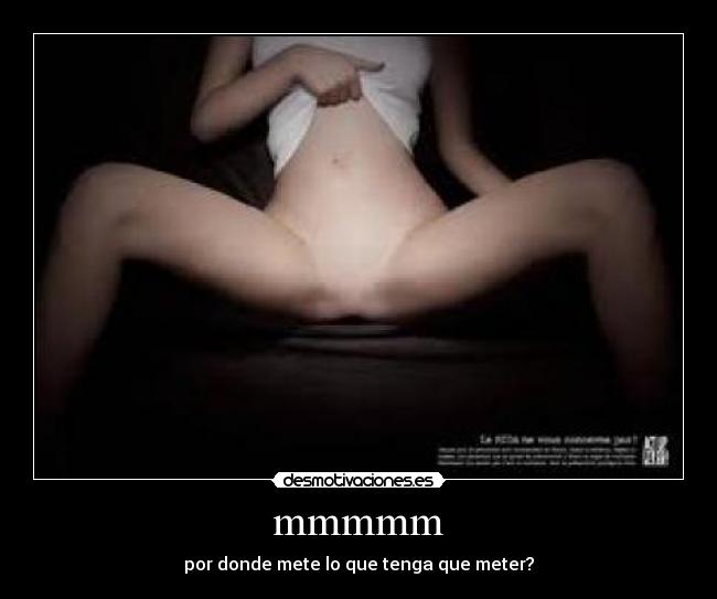 mmmmm - por donde mete lo que tenga que meter?