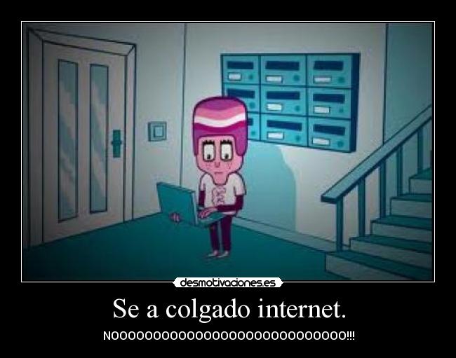 Se a colgado internet. - NOOOOOOOOOOOOOOOOOOOOOOOOOOOO!!!