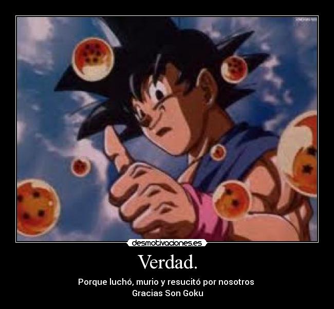 Verdad. - Porque luchó, murio y resucitó por nosotros 
Gracias Son Goku