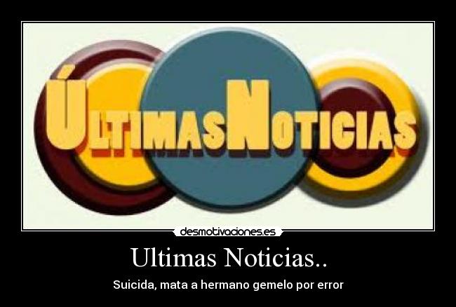 Ultimas Noticias.. - Suicida, mata a hermano gemelo por error
