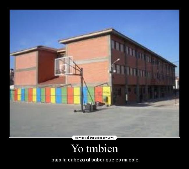 Yo tmbien - bajo la cabeza al saber que es mi cole