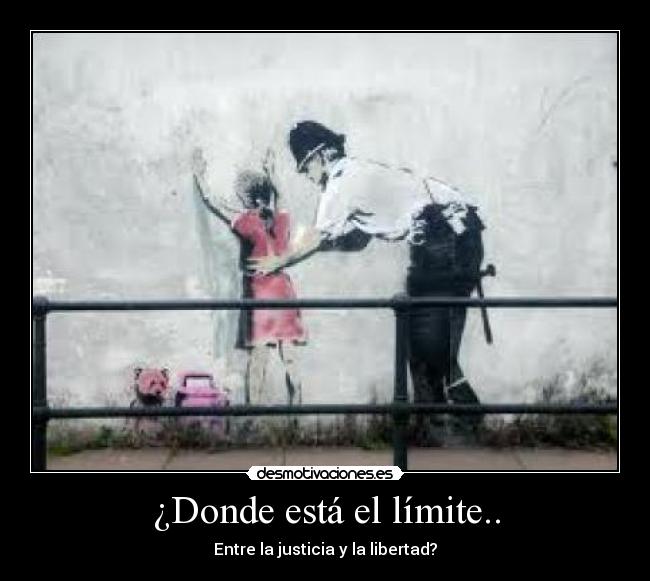¿Donde está el límite.. - Entre la justicia y la libertad?