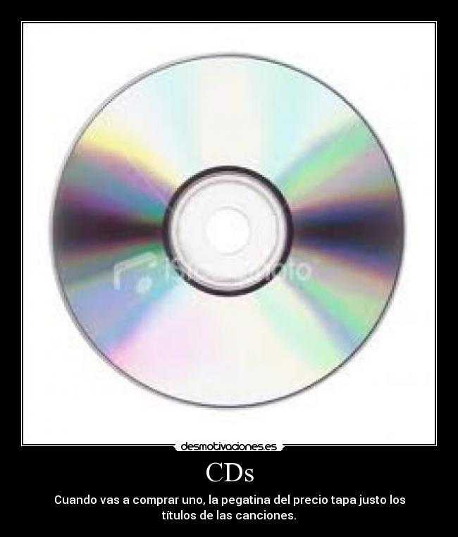 CDs - Cuando vas a comprar uno, la pegatina del precio tapa justo los
títulos de las canciones.
