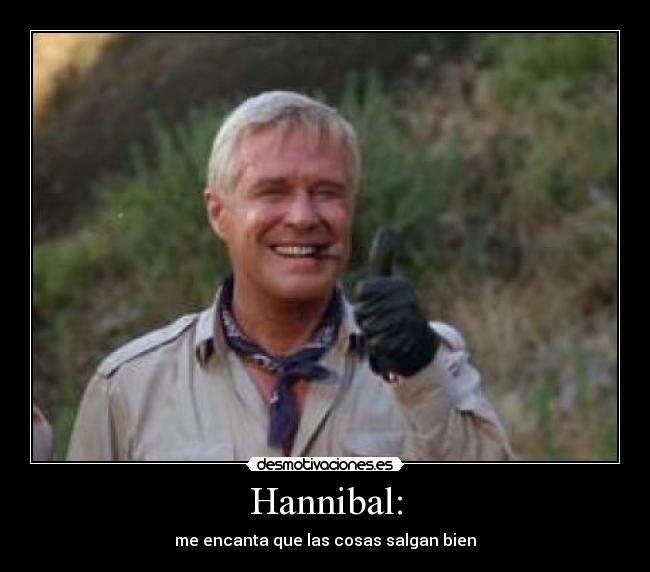 Hannibal: - me encanta que las cosas salgan bien