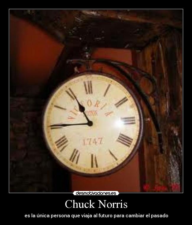 Chuck Norris - es la única persona que viaja al futuro para cambiar el pasado