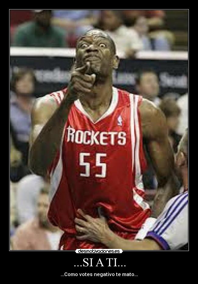 ...SI A TI... - ...Como votes negativo te mato...