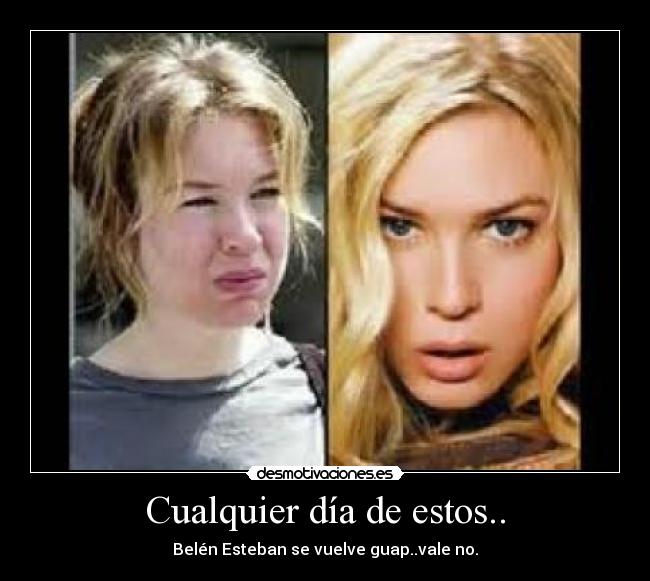 Cualquier día de estos.. - Belén Esteban se vuelve guap..vale no.