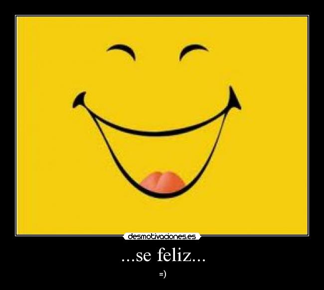 ...se feliz... - =)