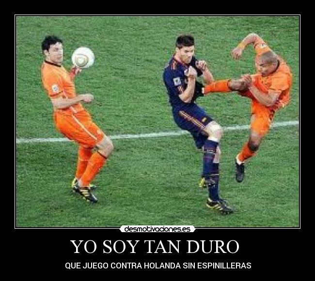 YO SOY TAN DURO - QUE JUEGO CONTRA HOLANDA SIN ESPINILLERAS