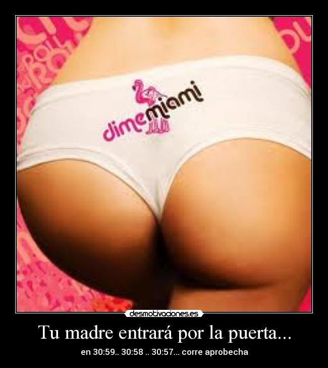 Tu madre entrará por la puerta... - en 30:59.. 30:58 .. 30:57... corre aprobecha