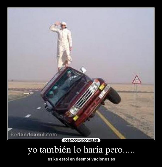 yo también lo haría pero..... - es ke estoi en desmotivaciones.es