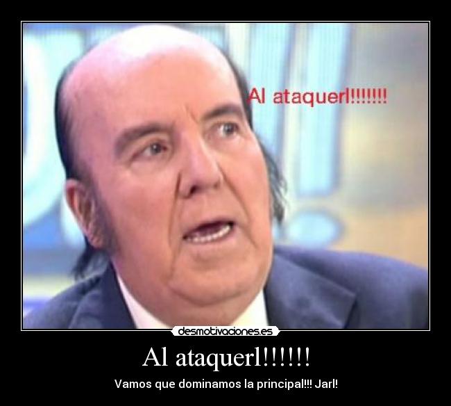 Al ataquerl!!!!!! - Vamos que dominamos la principal!!! Jarl!