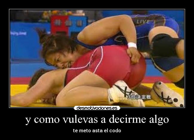 y como vulevas a decirme algo - 