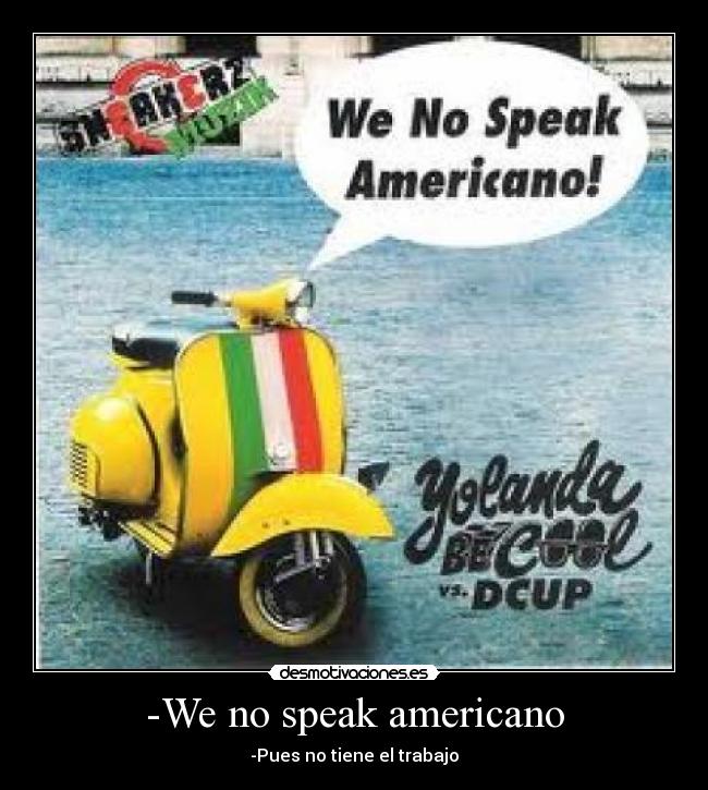 -We no speak americano - -Pues no tiene el trabajo