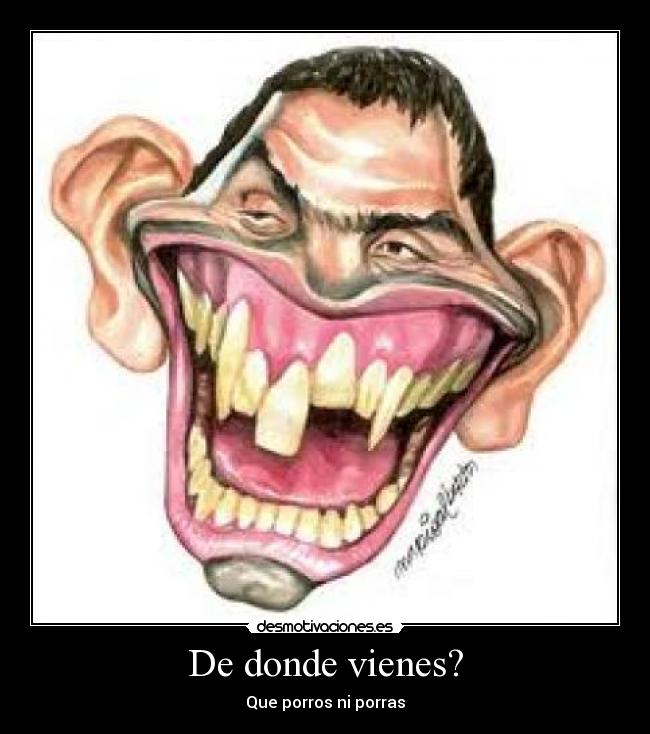 De donde vienes? - Que porros ni porras