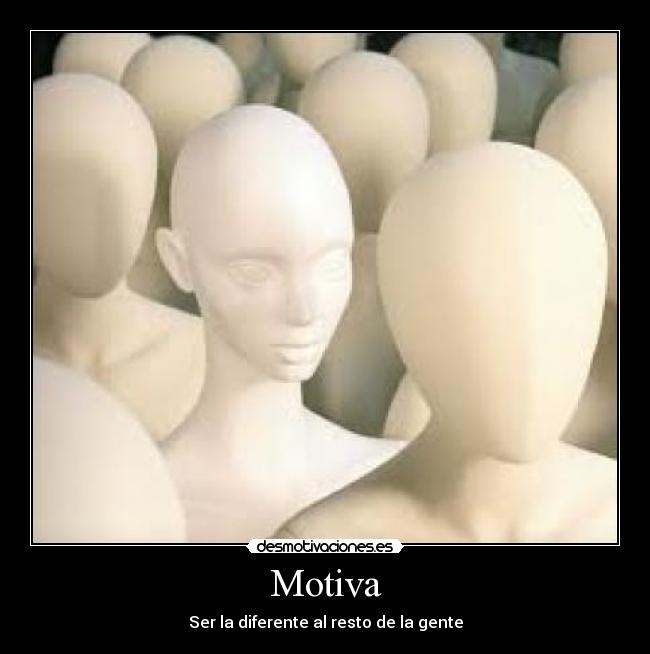 Motiva - Ser la diferente al resto de la gente