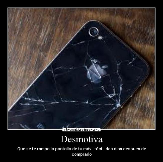 Desmotiva - Que se te rompa la pantalla de tu móvil táctil dos dias despues de comprarlo