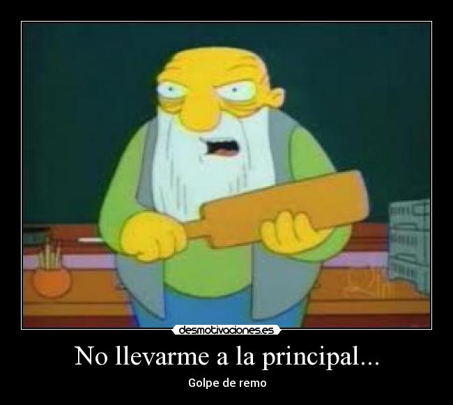 No llevarme a la principal... - 