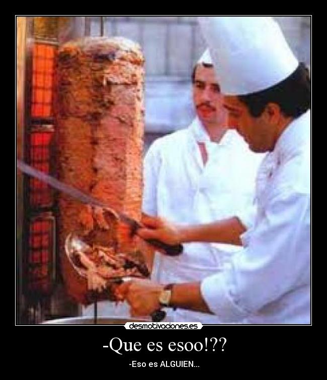 -Que es esoo!?? -