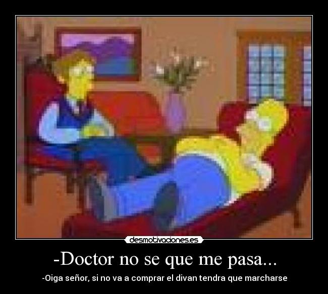 -Doctor no se que me pasa... -