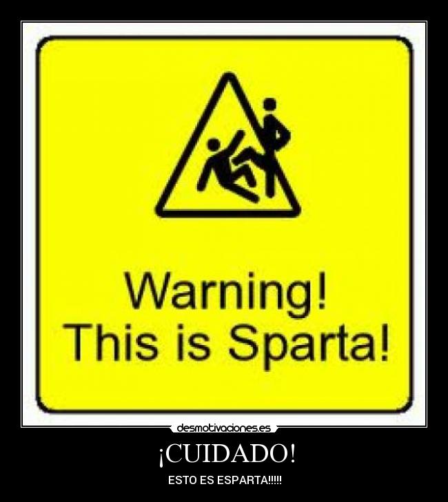 ¡CUIDADO! - ESTO ES ESPARTA!!!!!