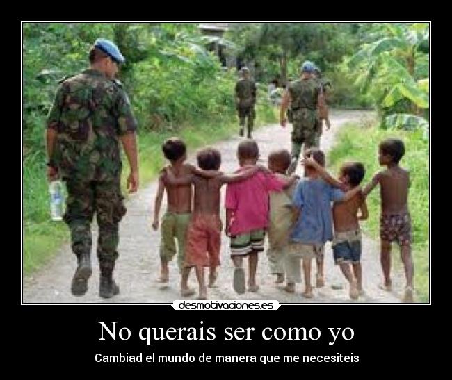 No querais ser como yo - Cambiad el mundo de manera que me necesiteis