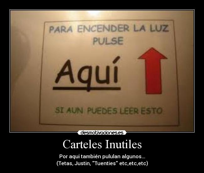 Carteles Inutiles - Por aqui también pululan algunos...
(Tetas, Justin, Tuenties etc,etc,etc)