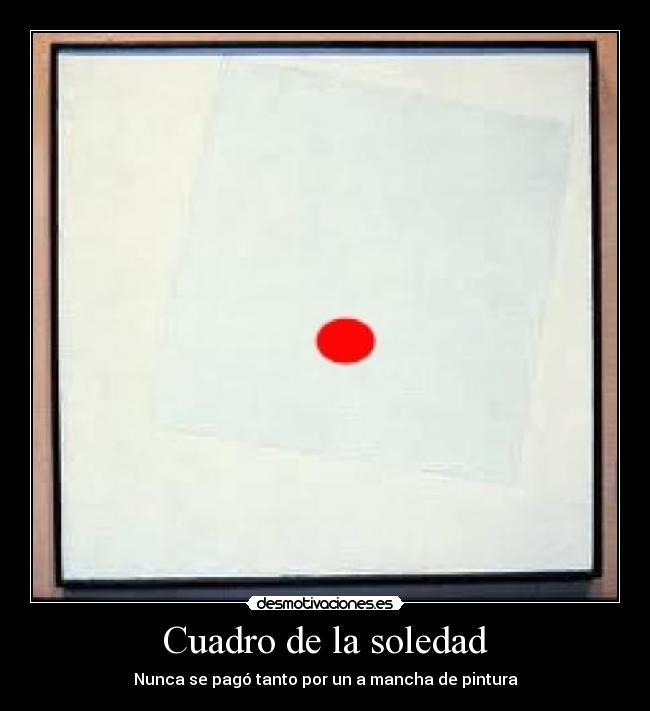 Cuadro de la soledad - Nunca se pagó tanto por un a mancha de pintura