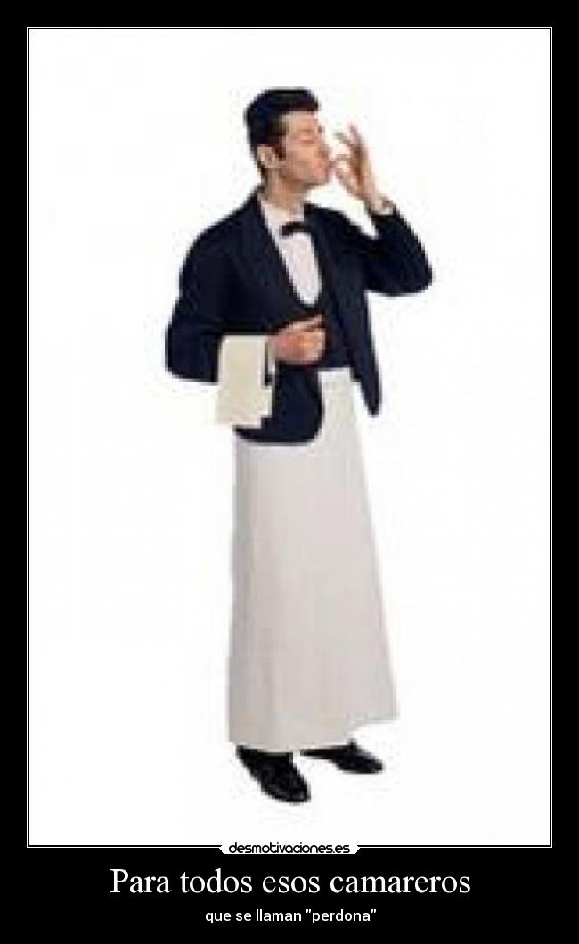 Para todos esos camareros - que se llaman perdona