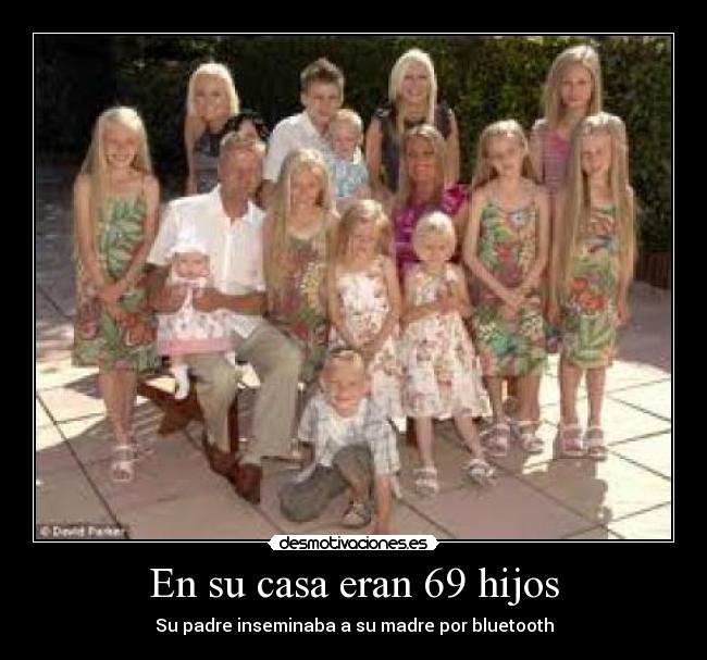 En su casa eran 69 hijos - Su padre inseminaba a su madre por bluetooth