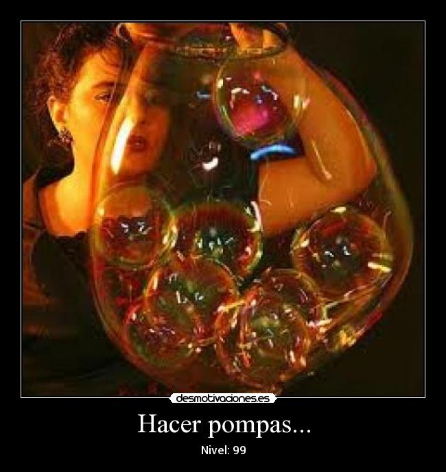 Hacer pompas... -