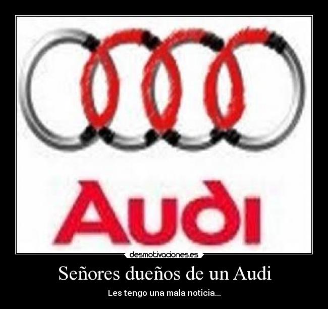 Señores dueños de un Audi - Les tengo una mala noticia...