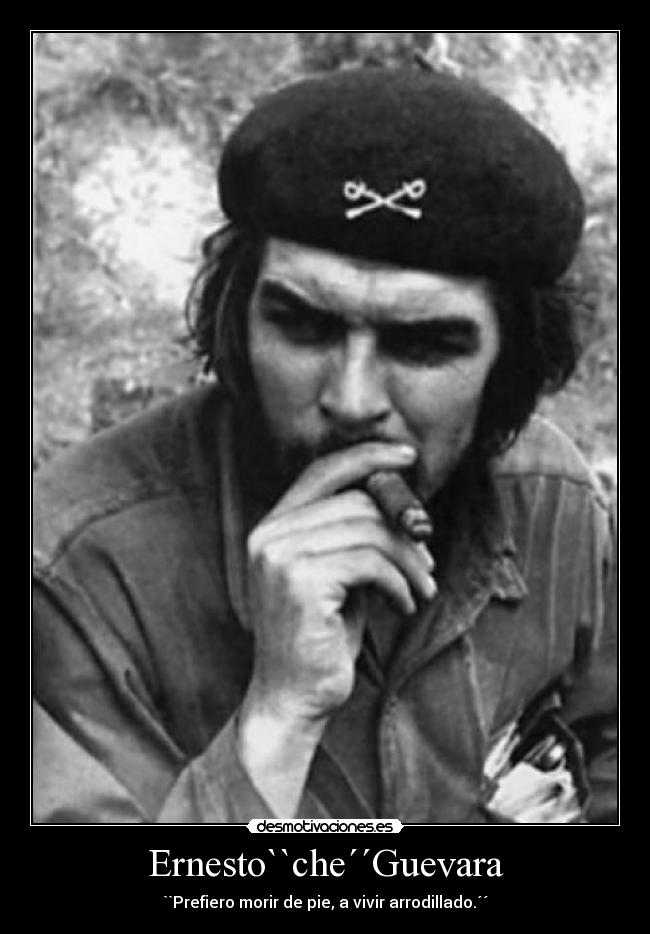 Ernesto``che´´Guevara - ``Prefiero morir de pie, a vivir arrodillado.´´