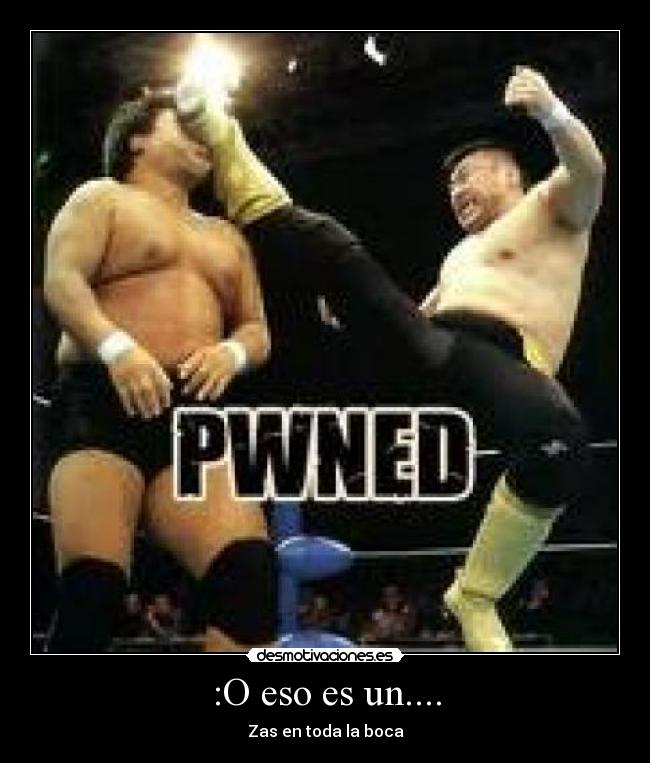 :O eso es un.... - Zas en toda la boca