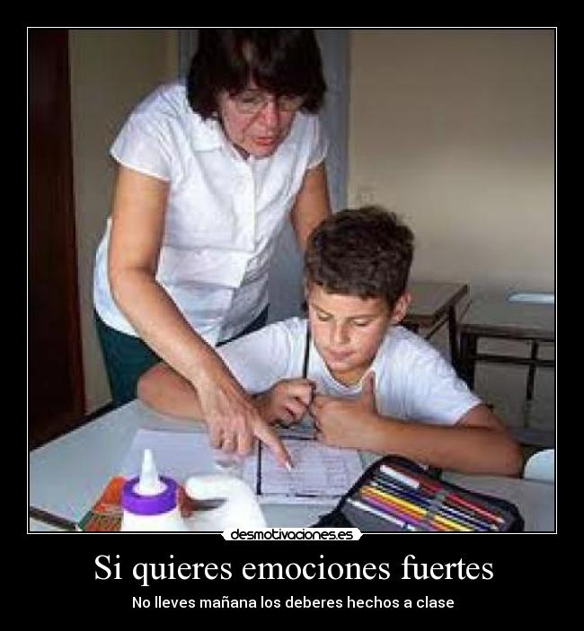 Si quieres emociones fuertes - No lleves mañana los deberes hechos a clase