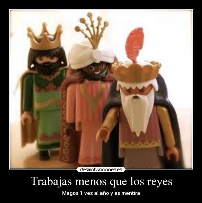 Trabajas menos que los reyes -