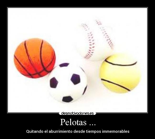Pelotas ... - Quitando el aburrimiento desde tiempos immemorables