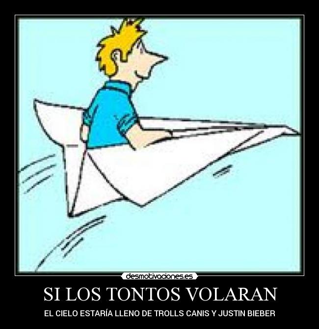 SI LOS TONTOS VOLARAN - EL CIELO ESTARÍA LLENO DE TROLLS CANIS Y JUSTIN BIEBER