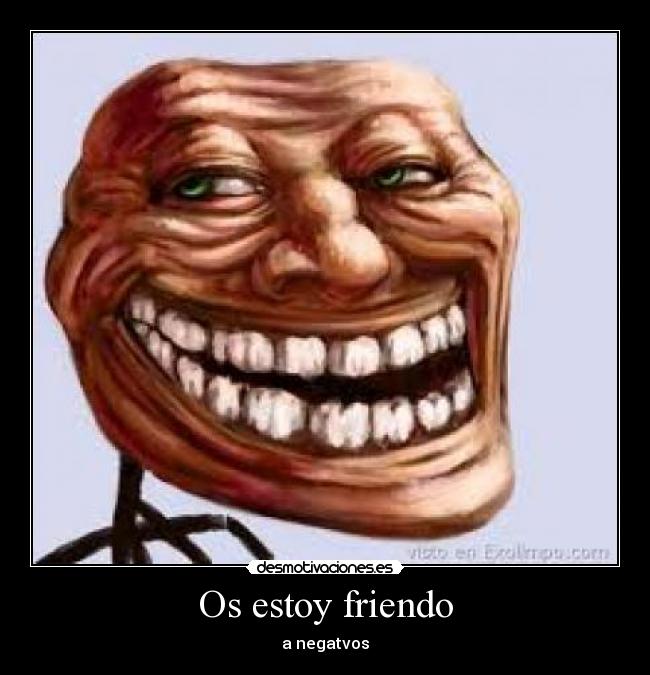 Os estoy friendo - a negatvos