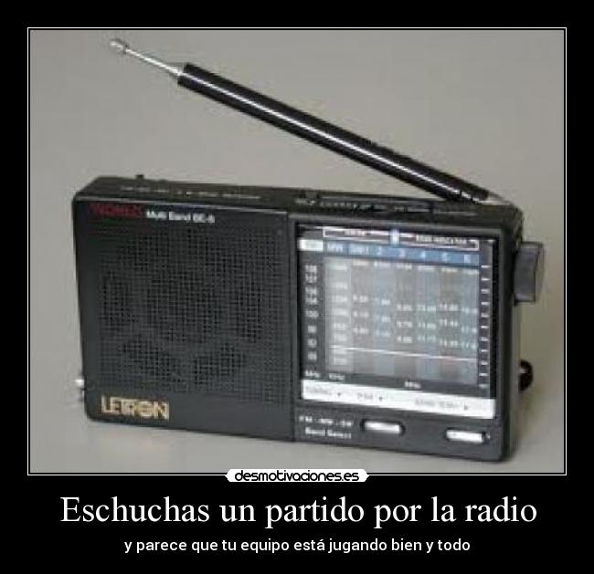 Eschuchas un partido por la radio - y parece que tu equipo está jugando bien y todo