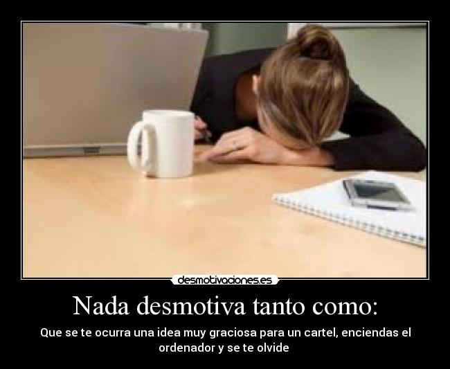 Nada desmotiva tanto como: -